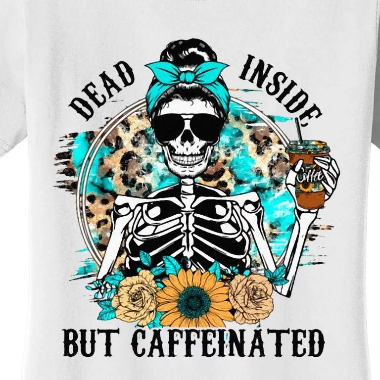 Dead Inside But Caffeinated Skeleton Flower Drinking Coffee Women's T-Shirt