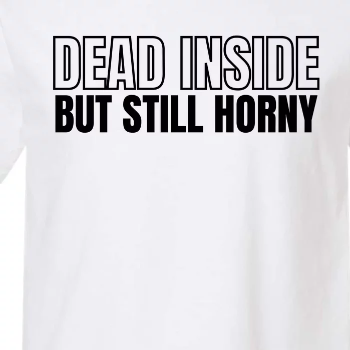 Dead Inside But Still Horny Garment-Dyed Heavyweight T-Shirt