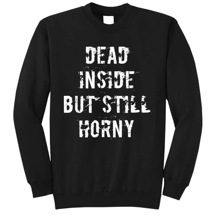 Dead Inside But Still Horny Funny Joke Word Bachelor Party Tall Sweatshirt