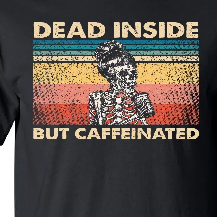 Dead Inside But Caffeinated Tall T-Shirt