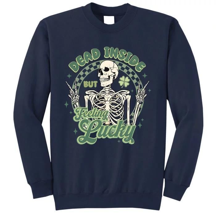 Dead Inside But Feeling Lucky Saint PatrickS Day Tall Sweatshirt