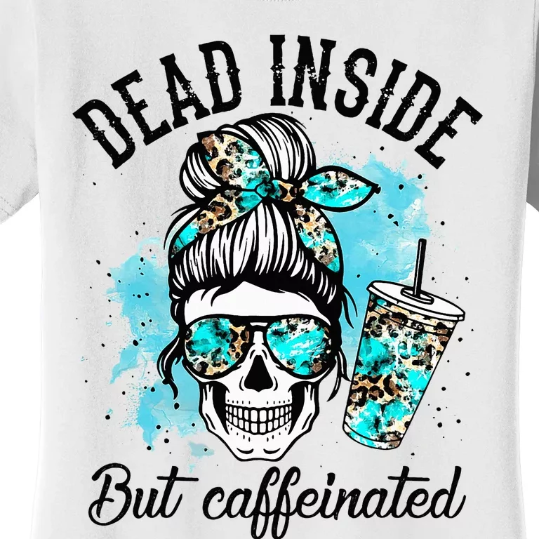 Dead Inside But Caffeinated Skeleton Skull Coffee Lover Women's T-Shirt