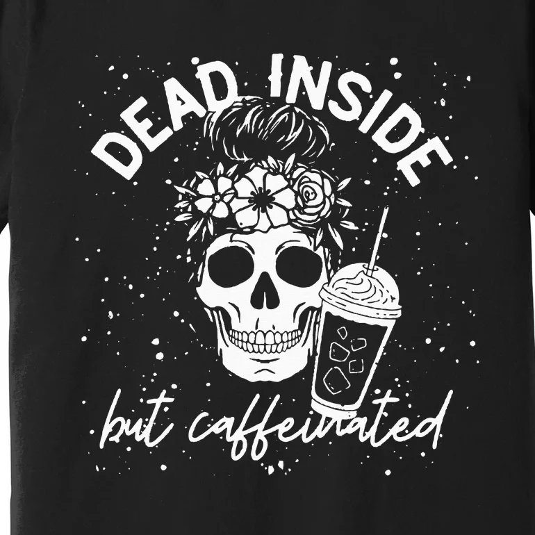 Dead Inside But Caffeinated Mom Skull Flower coffee Lover Premium T-Shirt