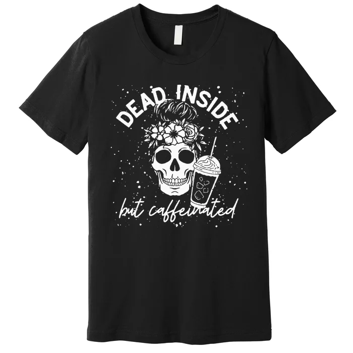 Dead Inside But Caffeinated Mom Skull Flower coffee Lover Premium T-Shirt