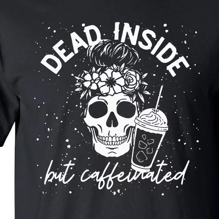 Dead Inside But Caffeinated Mom Skull Flower Coffee Lover Tall T-Shirt