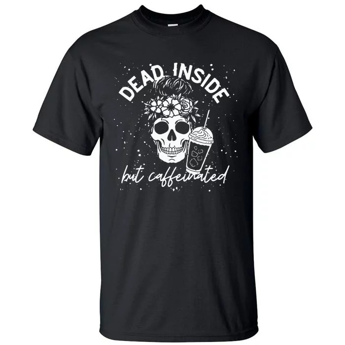 Dead Inside But Caffeinated Mom Skull Flower Coffee Lover Tall T-Shirt