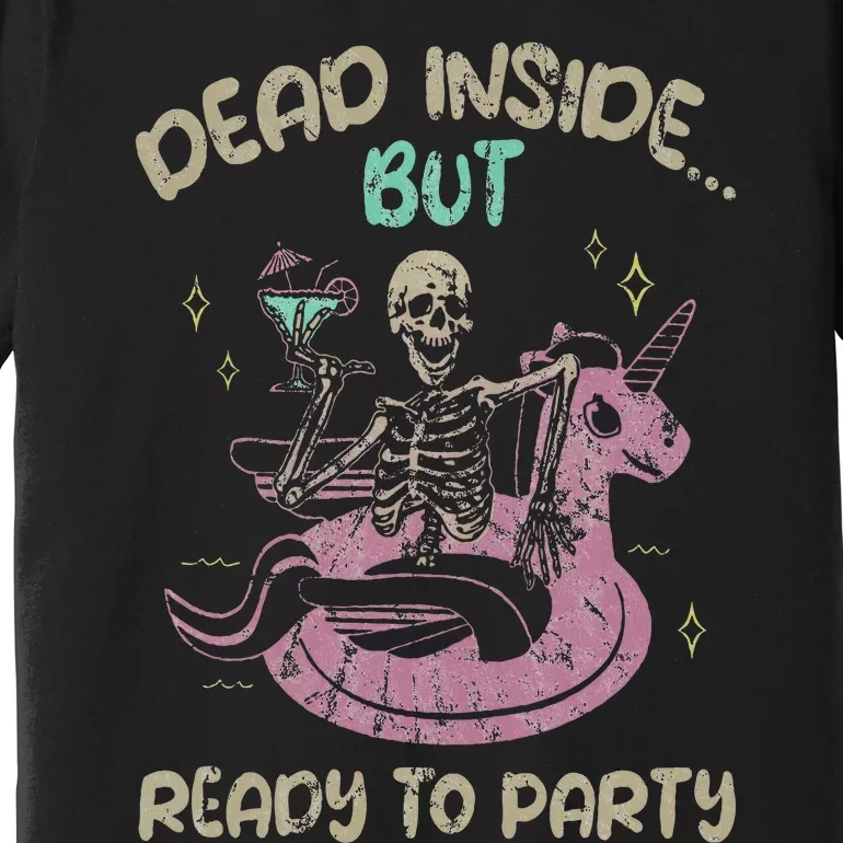 Dead Inside But Ready To Party Skeleton Chilling Premium T-Shirt