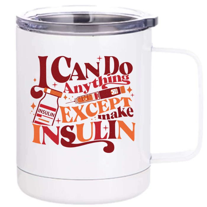 Diabetic I Can Do Anything Except Make Insulin Front & Back 12oz Stainless Steel Tumbler Cup