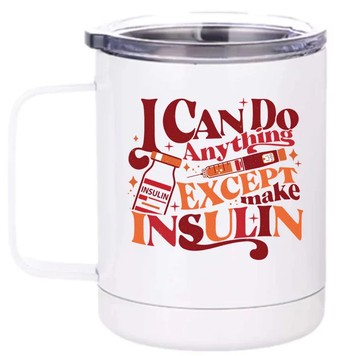 Diabetic I Can Do Anything Except Make Insulin Front & Back 12oz Stainless Steel Tumbler Cup