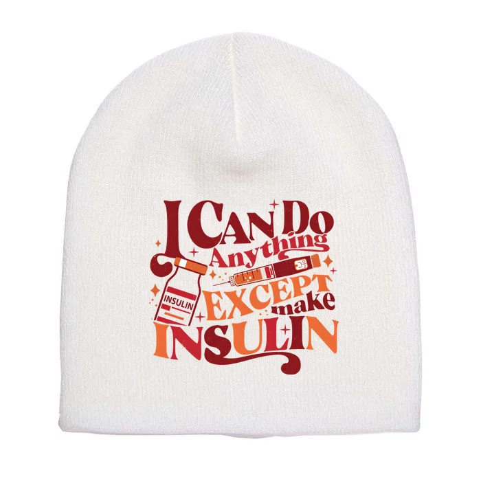 Diabetic I Can Do Anything Except Make Insulin Short Acrylic Beanie