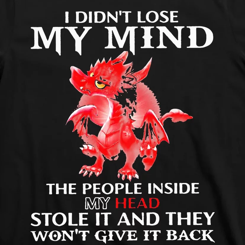 Dragon I DidnT Lose My Mind The People Inside My Head Stole T-Shirt