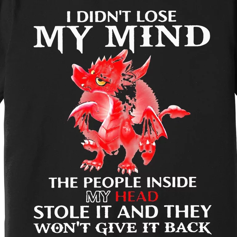 Dragon I DidnT Lose My Mind The People Inside My Head Stole Premium T-Shirt