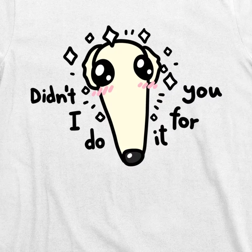 Didn't I Do It For You Borzoi Dog Meme T-Shirt