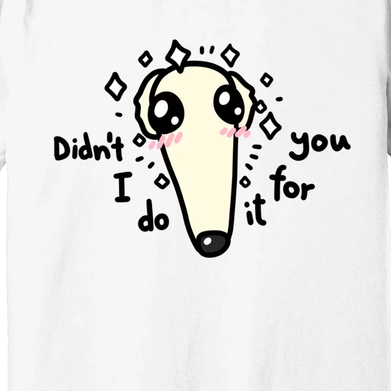 Didn't I Do It For You Borzoi Dog Meme Premium T-Shirt