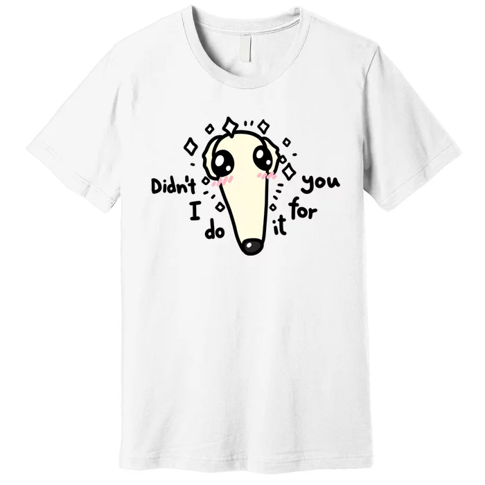 Didn't I Do It For You Borzoi Dog Meme Premium T-Shirt