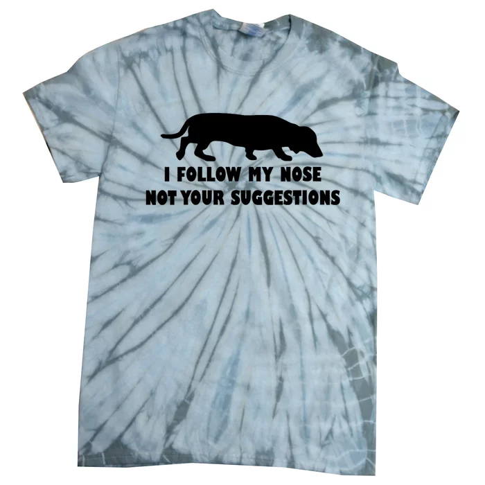 Dachshund I Follow My Nose Nose Not Your Suggestions Tie-Dye T-Shirt