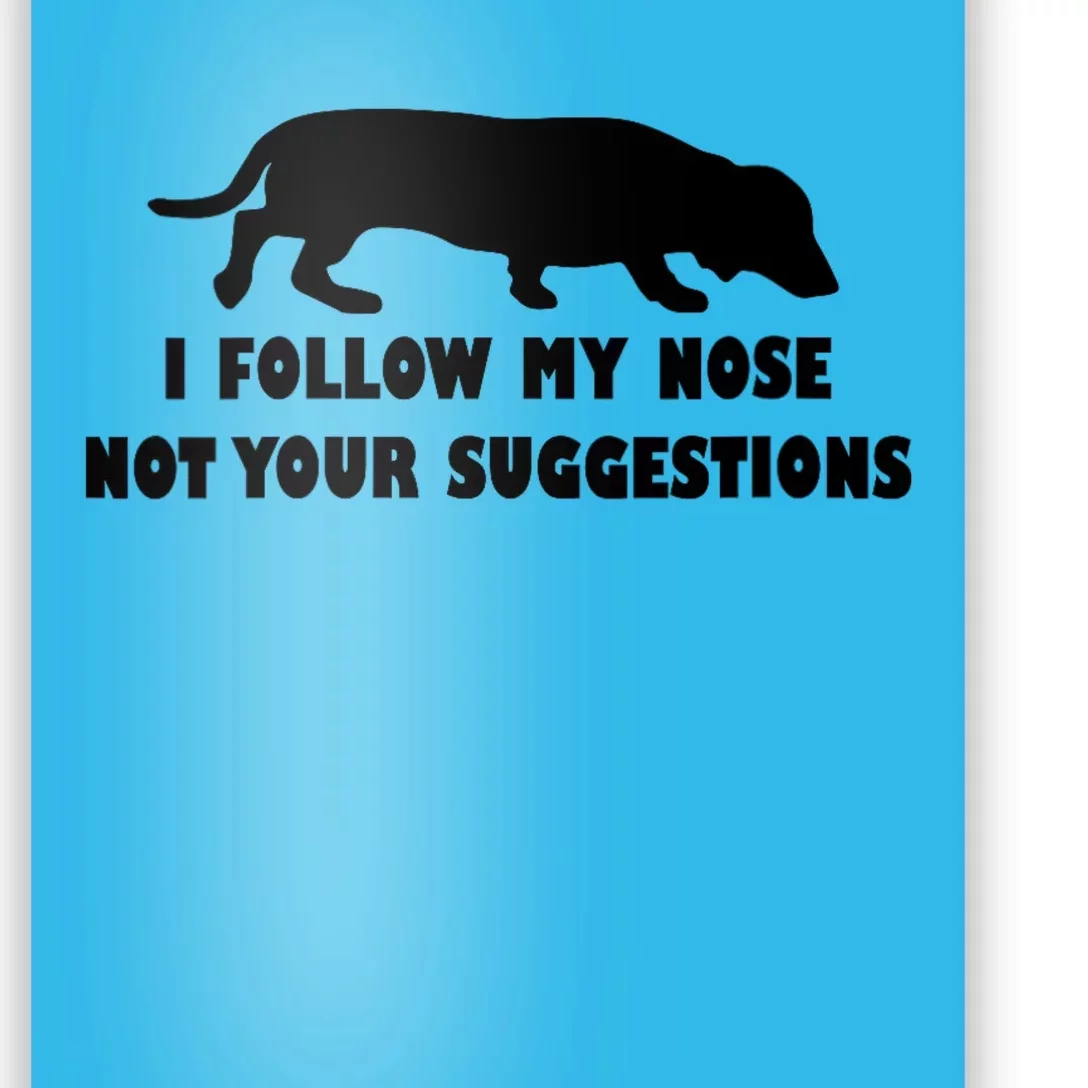 Dachshund I Follow My Nose Nose Not Your Suggestions Poster