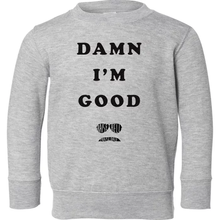 Damn Im Good Raise Hell Praise Dale Toddler Sweatshirt