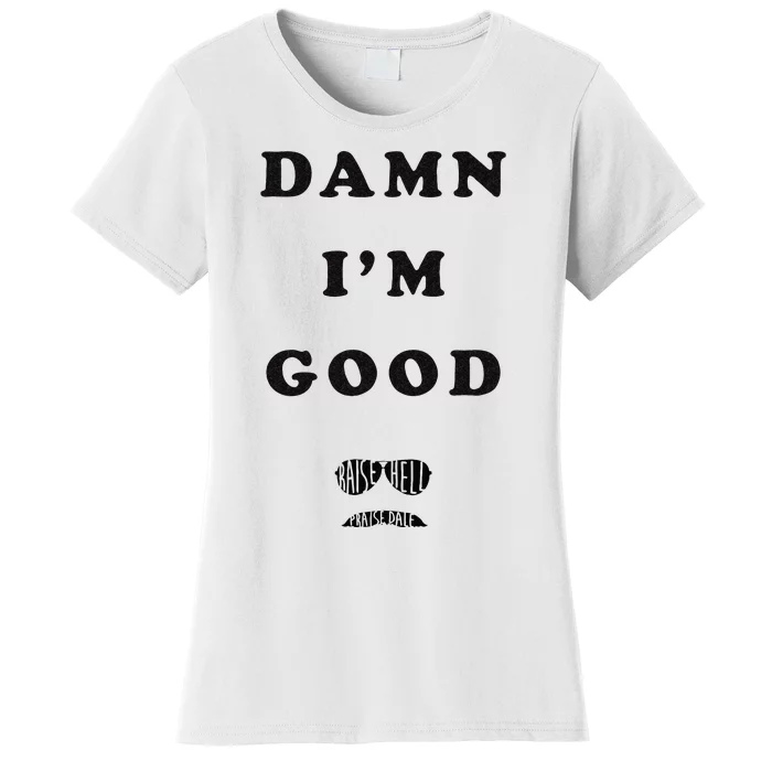 Damn Im Good Raise Hell Praise Dale Women's T-Shirt