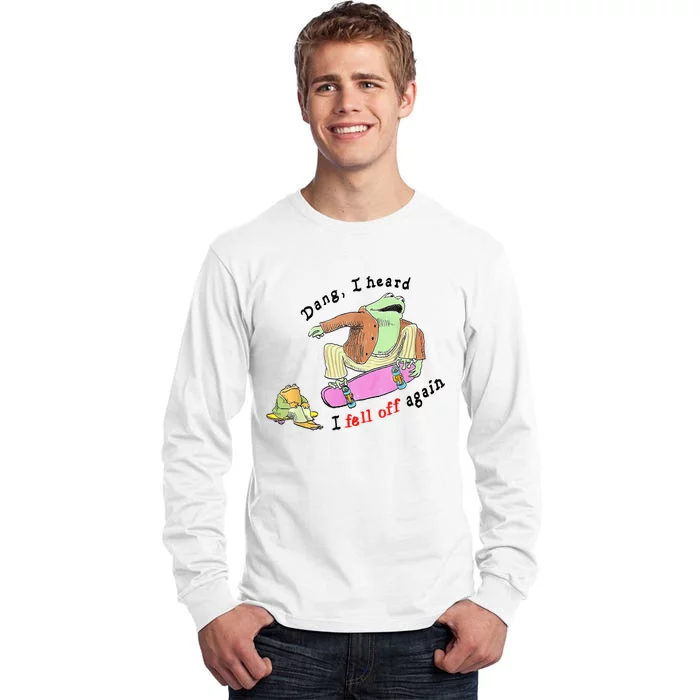 Dang I Heard I Fell Off Again Tall Long Sleeve T-Shirt