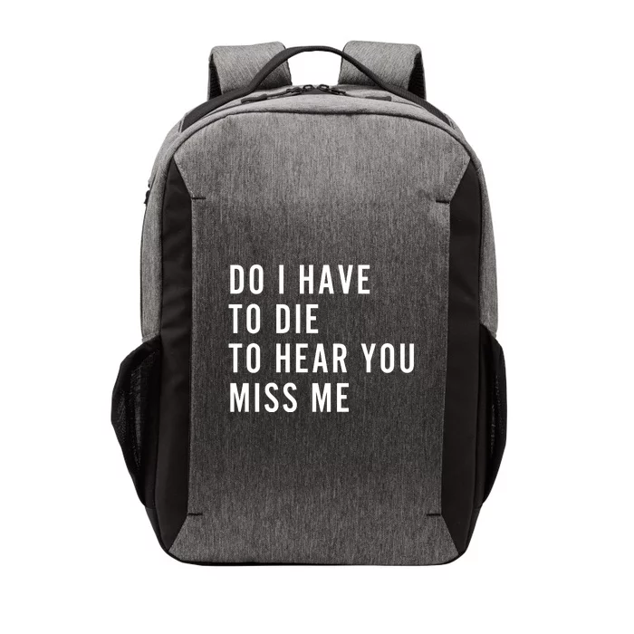 Do I Have To Die To Hear You Miss Me Vector Backpack