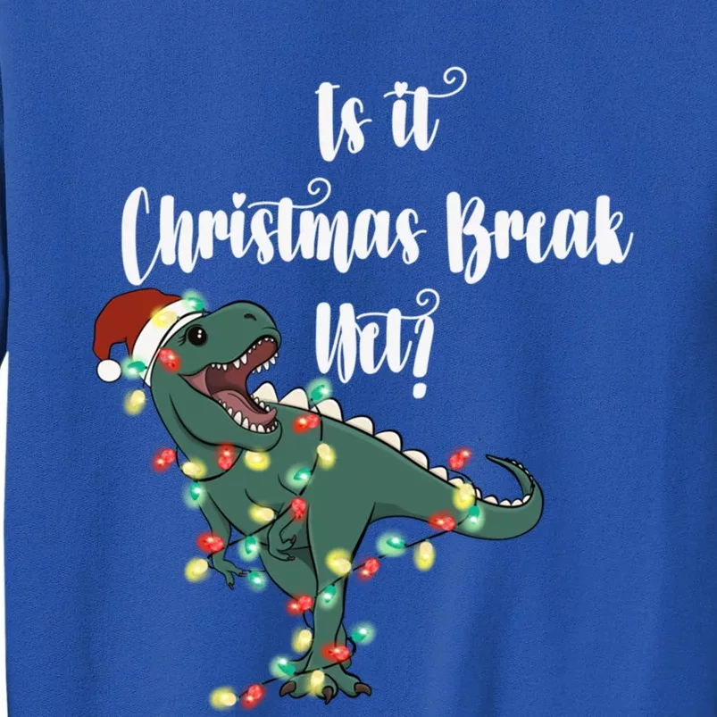 Dinosaur Is It Christmas Break Yet N Funny Trex Christmas Funny Gift Tall Sweatshirt