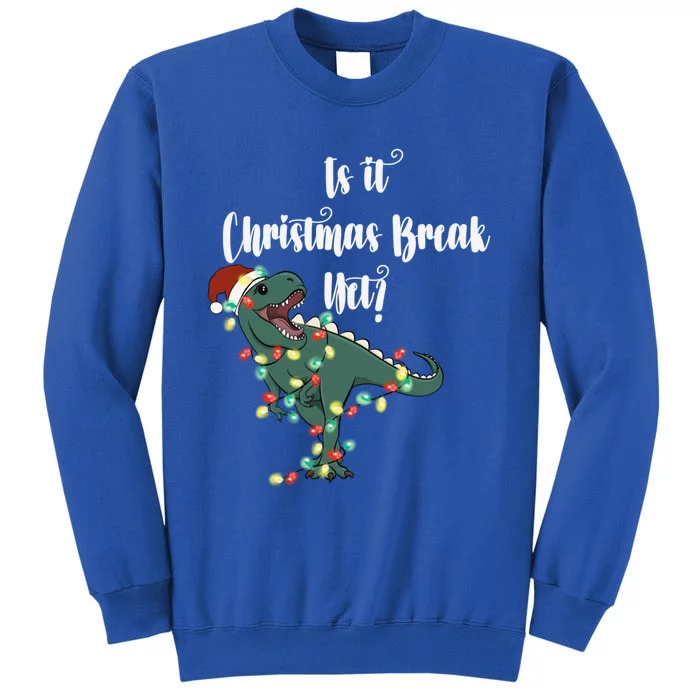 Dinosaur Is It Christmas Break Yet N Funny Trex Christmas Funny Gift Tall Sweatshirt