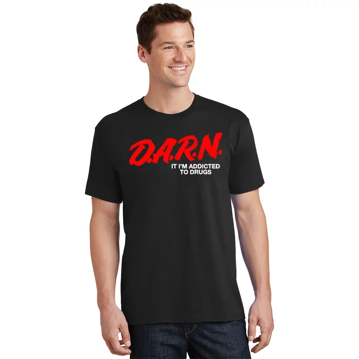 D.A.R.N. It Im Addicted To Drugs T-Shirt