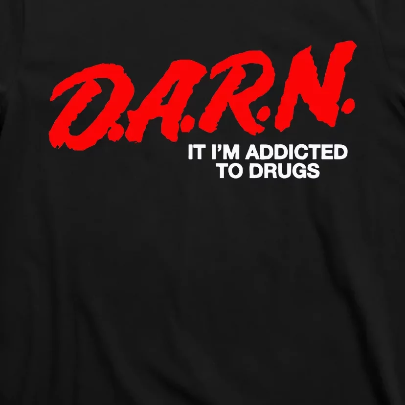 D.A.R.N. It Im Addicted To Drugs T-Shirt