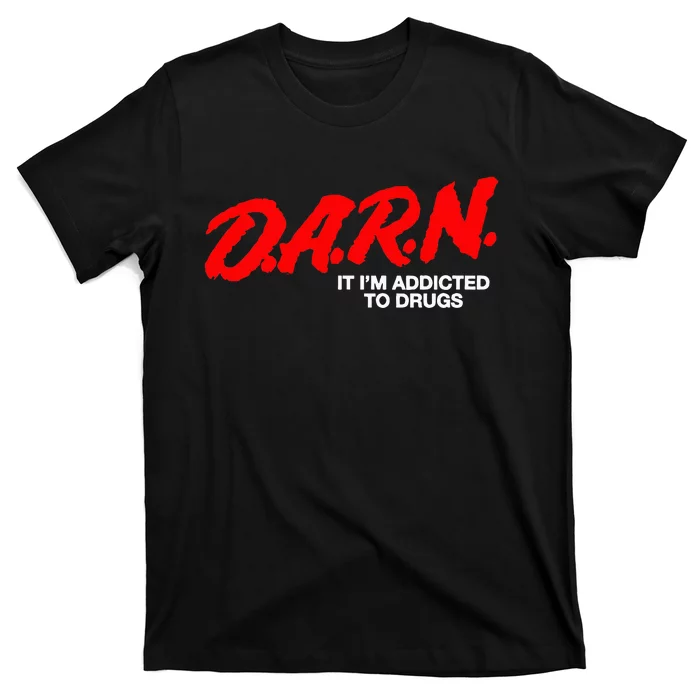 D.A.R.N. It Im Addicted To Drugs T-Shirt