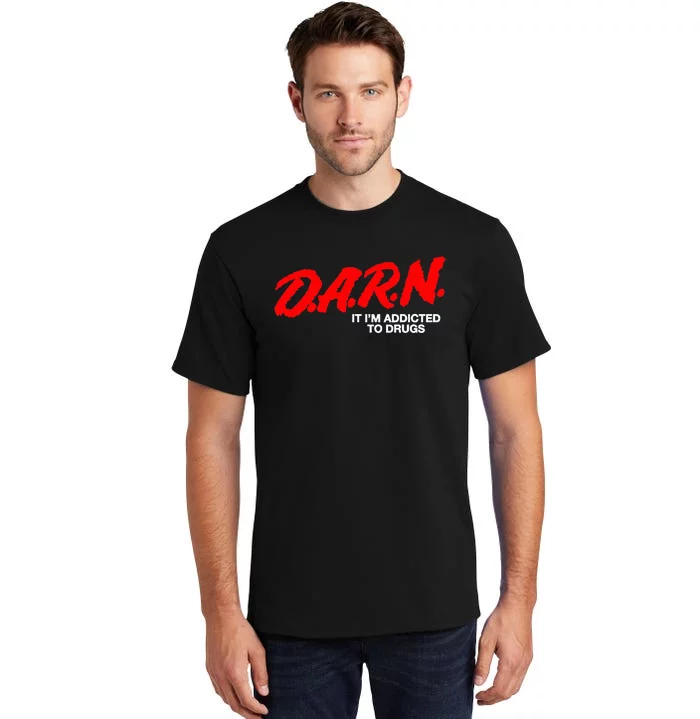 D.A.R.N. It Im Addicted To Drugs Tall T-Shirt