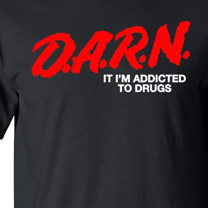 D.A.R.N. It Im Addicted To Drugs Tall T-Shirt