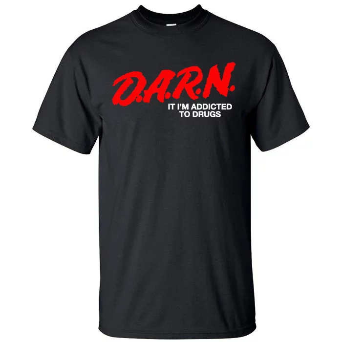 D.A.R.N. It Im Addicted To Drugs Tall T-Shirt