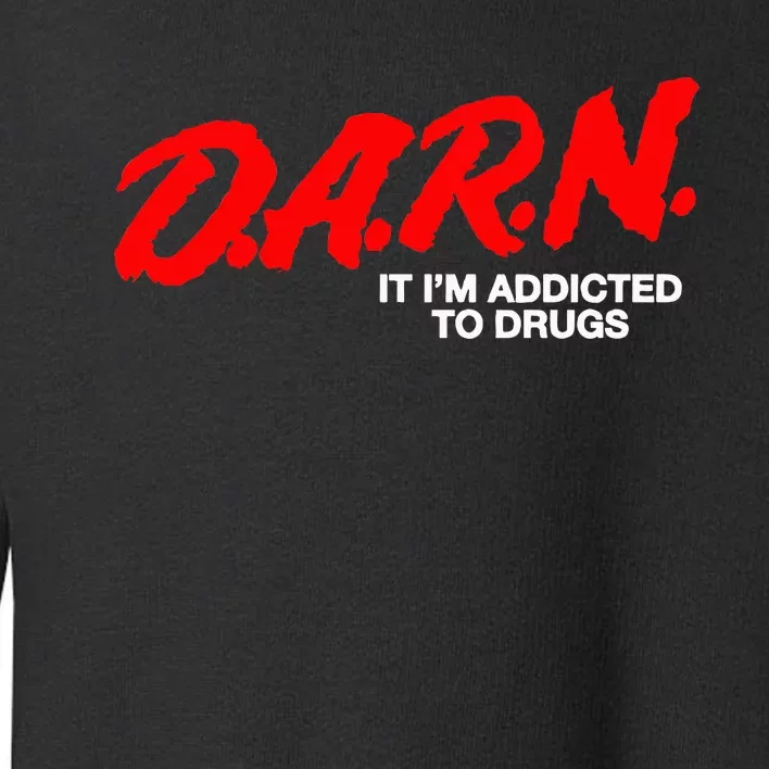 D.A.R.N. It Im Addicted To Drugs Toddler Sweatshirt