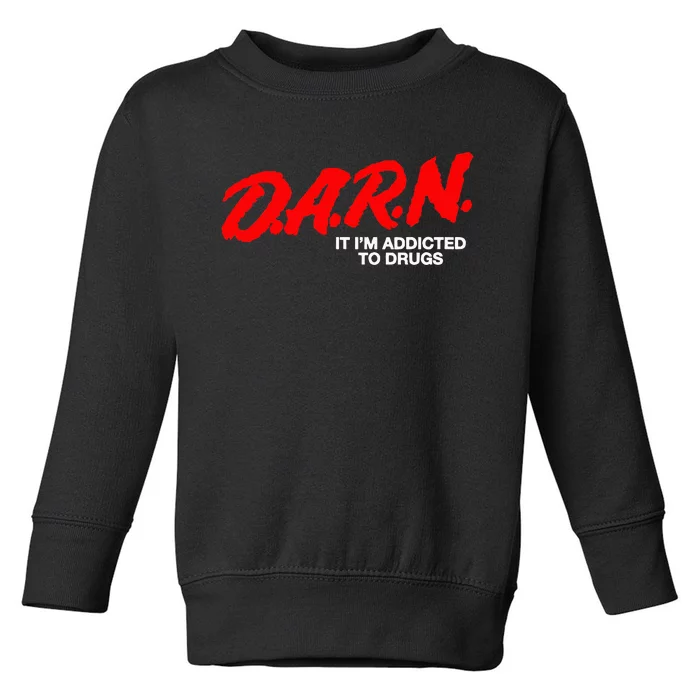 D.A.R.N. It Im Addicted To Drugs Toddler Sweatshirt