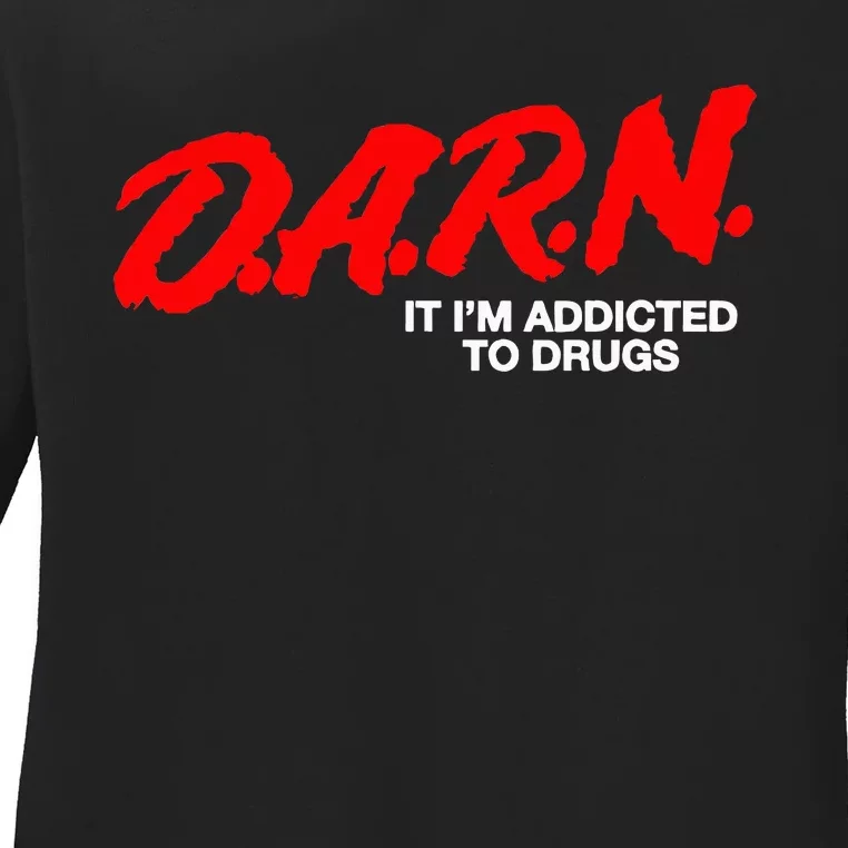 D.A.R.N. It Im Addicted To Drugs Ladies Long Sleeve Shirt