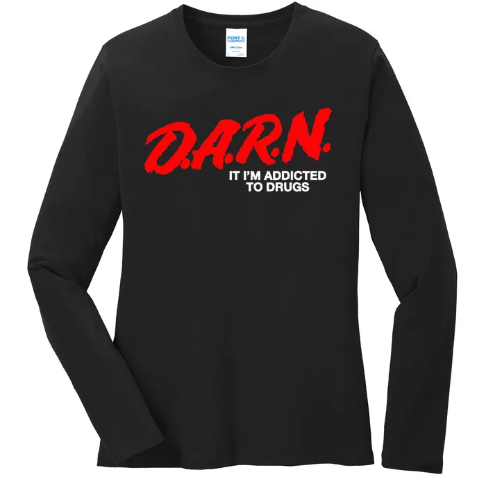 D.A.R.N. It Im Addicted To Drugs Ladies Long Sleeve Shirt