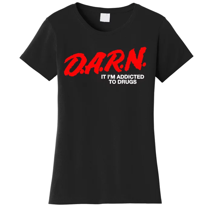 D.A.R.N. It Im Addicted To Drugs Women's T-Shirt