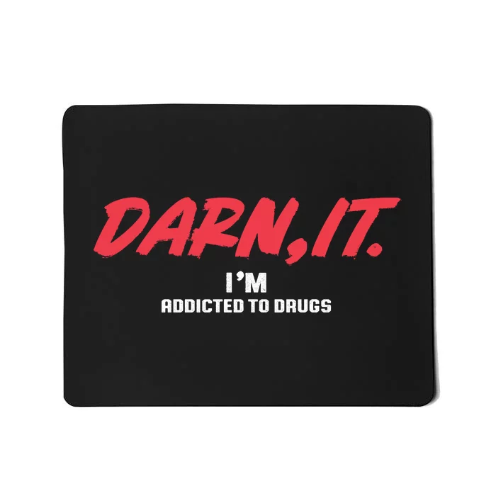 Darn It IM Addicted To Drugs Mousepad