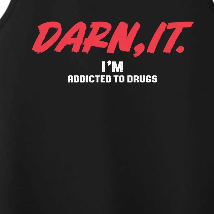 Darn It IM Addicted To Drugs Performance Tank