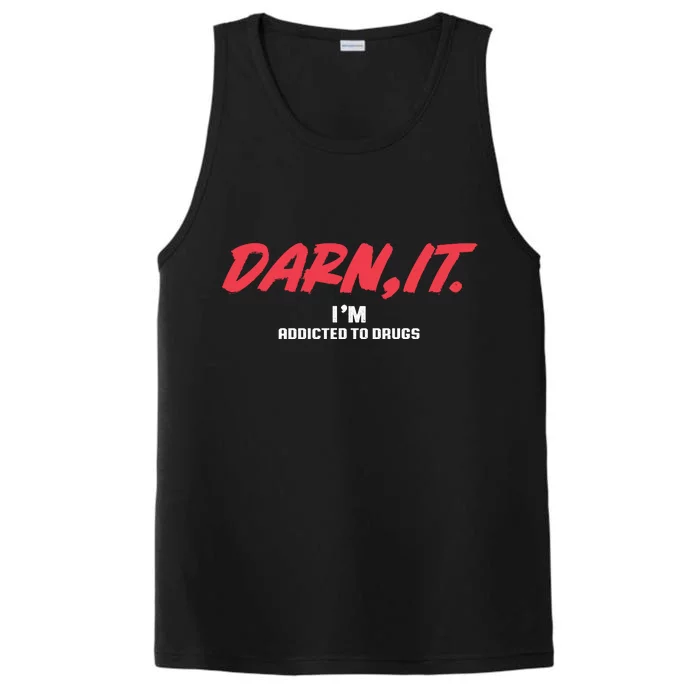 Darn It IM Addicted To Drugs Performance Tank