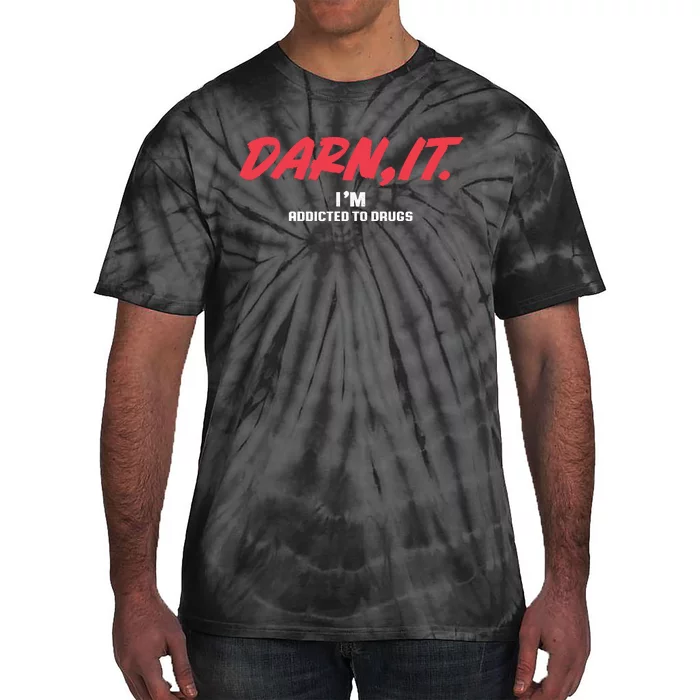 Darn It IM Addicted To Drugs Tie-Dye T-Shirt