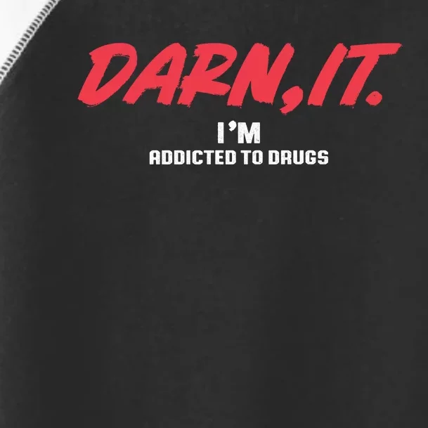 Darn It IM Addicted To Drugs Toddler Fine Jersey T-Shirt