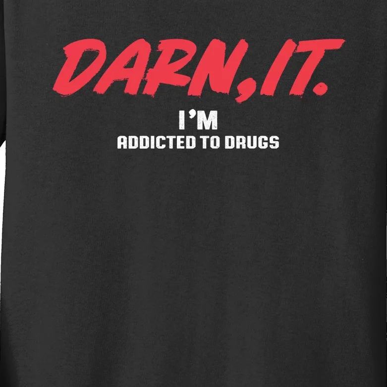 Darn It IM Addicted To Drugs Kids Long Sleeve Shirt