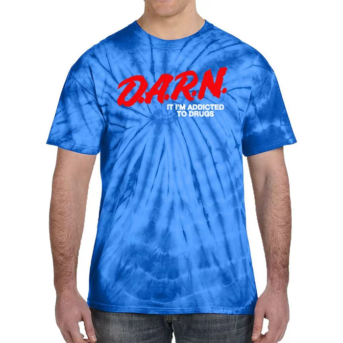 D.A.R.N. It Im Addicted To Drugs Funny Saying Funny Saying Tie-Dye T-Shirt