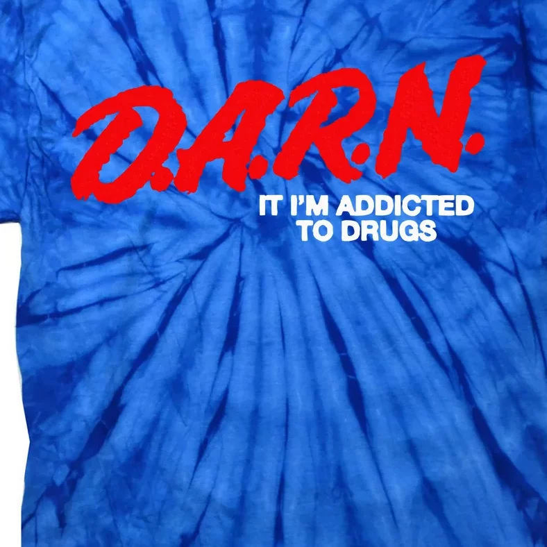 D.A.R.N. It Im Addicted To Drugs Funny Saying Funny Saying Tie-Dye T-Shirt