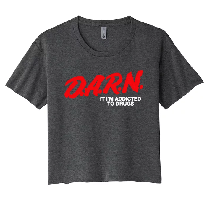 D.A.R.N. It Im Addicted To Drugs Funny Saying Funny Saying Women's Crop Top Tee