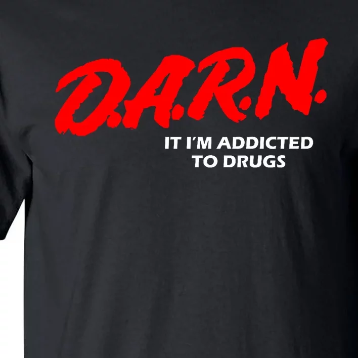 D.A.R.N. It IM Addicted To Drugs Funny Sarcastic Trending Tall T-Shirt