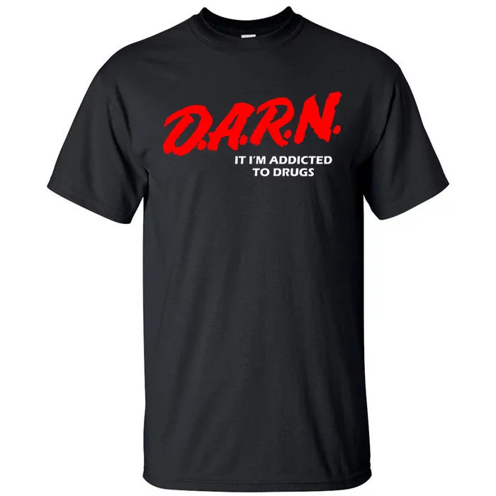 D.A.R.N. It IM Addicted To Drugs Funny Sarcastic Trending Tall T-Shirt