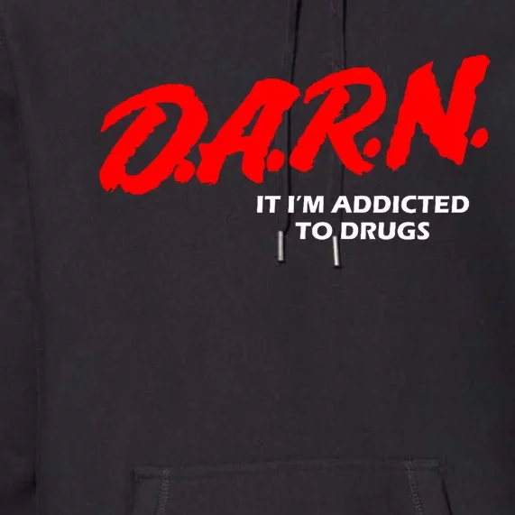 D.A.R.N. It IM Addicted To Drugs Funny Sarcastic Trending Premium Hoodie